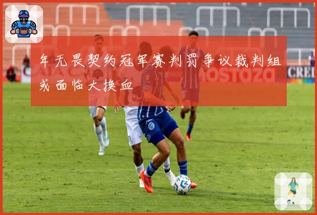 年无畏契约冠军赛判罚争议裁判组或面临大换血