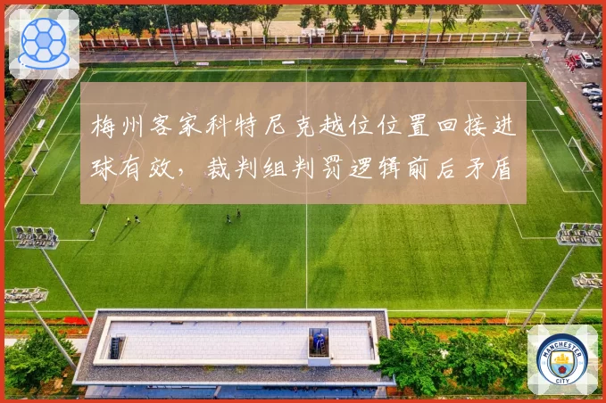 梅州客家科特尼克越位位置回接进球有效，裁判组判罚逻辑前后矛盾遭批