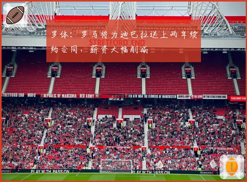 罗体：罗马将为迪巴拉送上两年续约合同，薪资大幅削减