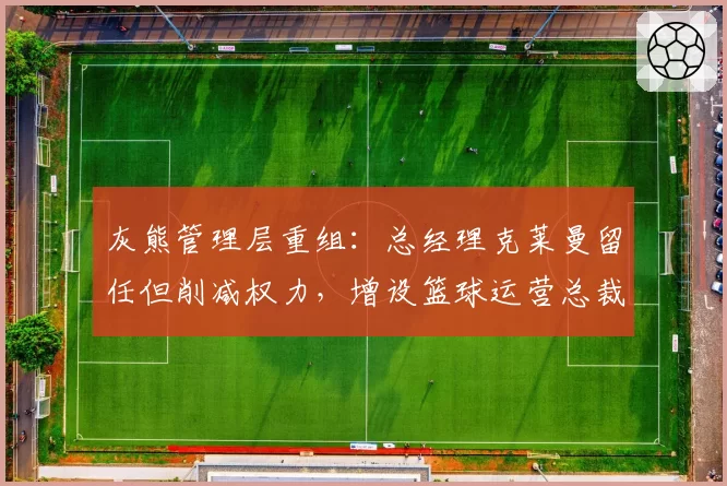 灰熊管理层重组：总经理克莱曼留任但削减权力，增设篮球运营总裁